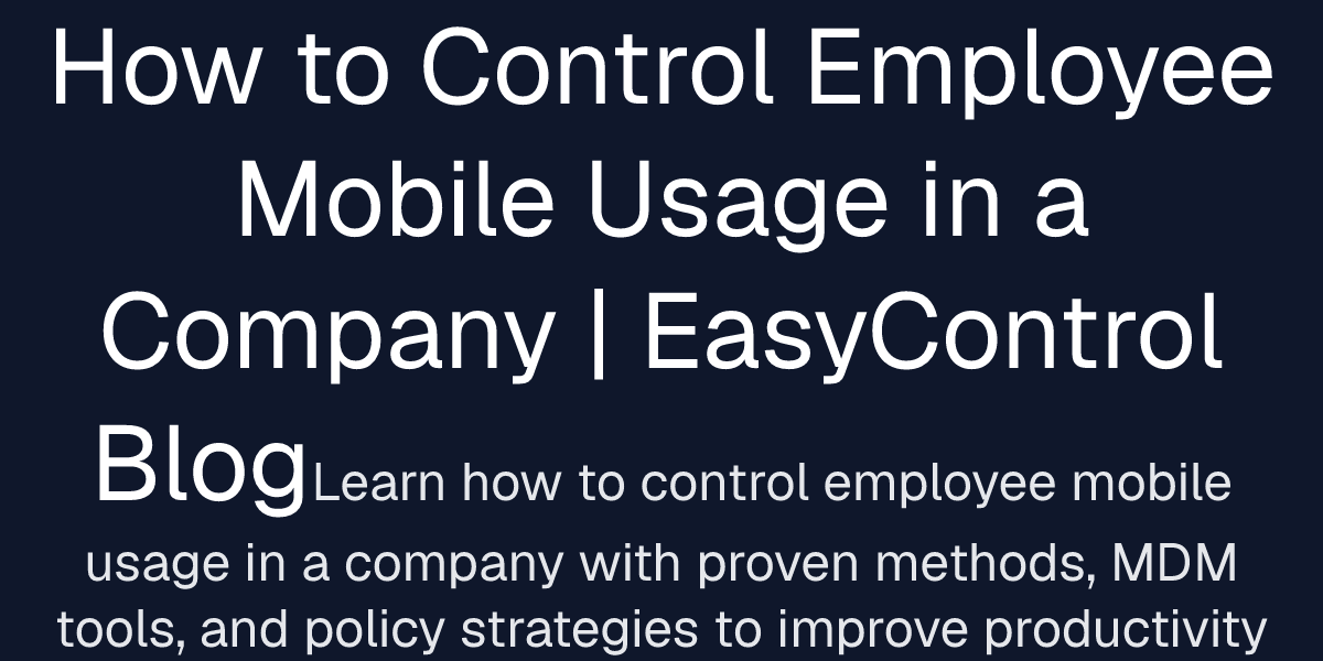 Mobile Use Controll How to Control Employee Mobile Usage in a Company | EasyControl Blog