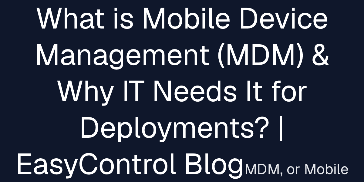 What is Mobile Device Management (MDM) & Why IT Needs It for ...